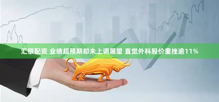 汇银配资 业绩超预期却未上调展望 直觉外科股价重挫逾11%